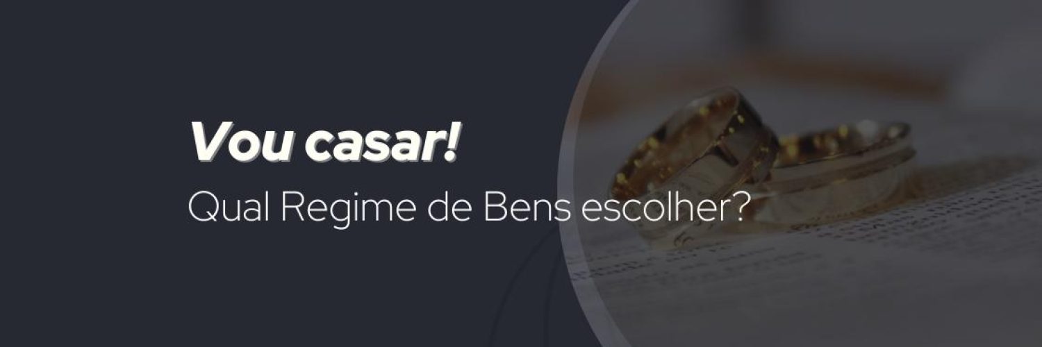 REGIME DE BENS – QUAL ESCOLHER ANTES DE CASAR